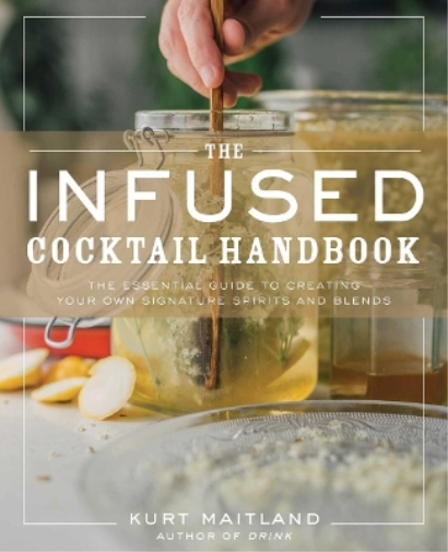 Kurt Maitland The Infused Cocktail Handbook (Copertina rigida)