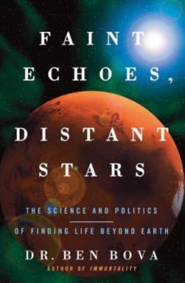 Faint Echoes, Distant Stars: The Science and Politics of Finding Life Beyond Ea