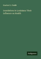 Inundations In Louisiana: Their Influence On Health Stanford E. Chaillé