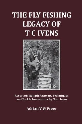 Adrian V W Freer The Fly Fishing Legacy of T C Ivens (Taschenbuch)