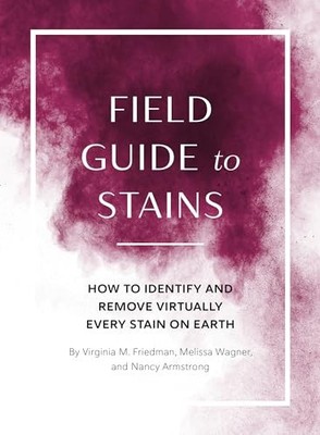Field Guide to Stains: How to Identify and Remove Virtually Every Stain on Eart