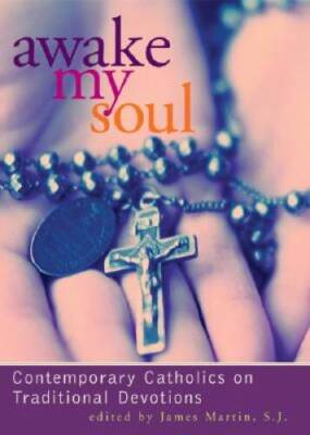 Awake My Soul: Contemporary Catholics on Traditional Devotions - VERY GOOD