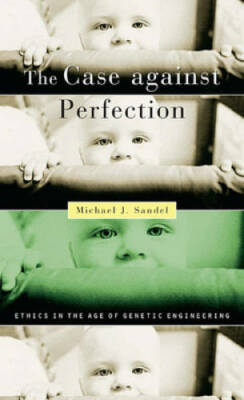 The Case against Perfection: Ethics in the Age of Genetic Engineering - GOOD