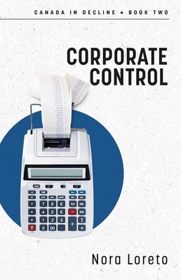 Corporate Control: Canada in Decline Book Two by Nora Loreto Paperback Book