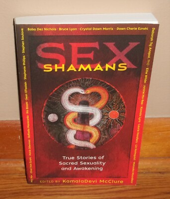 SEX SHAMANS True Stories of Sacred Sexuality and Awakening  