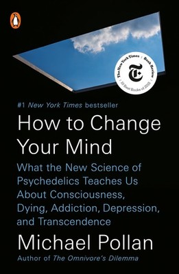 How to Change Your Mind: What the New Science of Psychedelics Teaches Us Abo...