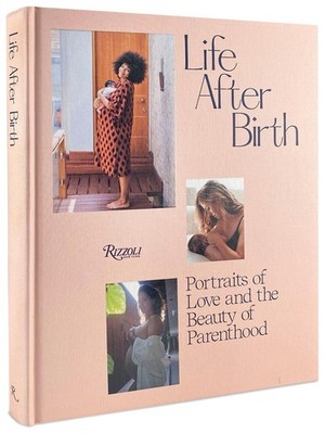 Life After Birth: Portraits of Love and the Beauty of Parenthood, , New Book