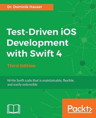 Test-Driven iOS Development with Swift 4 - Third Edition by Dr. Dominik Hauser (