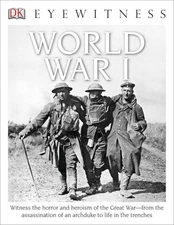 Eyewitness World War I: Witness the Horror and Heroism of the Great War―fr...