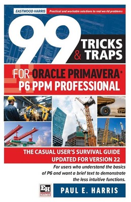99 Tricks and Traps for Oracle Primavera P6 PPM Professional Paul E Harris Buch
