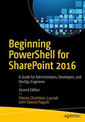 Beginning PowerShell for SharePoint 2016: A Gui, Charlebois-Laprade, Naguib-,