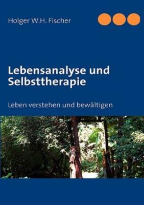 Lebensanalyse Und Selbsttherapie: Das Leben Verstehen Und Bew?Ltigen