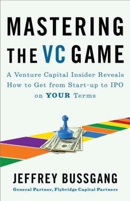 Mastering the VC Game: A Venture Capital Insider Reveals How to Get from Start-