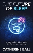 The Future Of Sleep: A tech-fuelled field guide to the new rest economy (Paperba