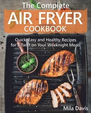 The Complete Air Fryer Cookbook: Quick, Easy and Healthy Recipes for a Twist on