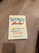Happiness Hacks: 100% Scientific! Curiously Effective! By Alex Palmer