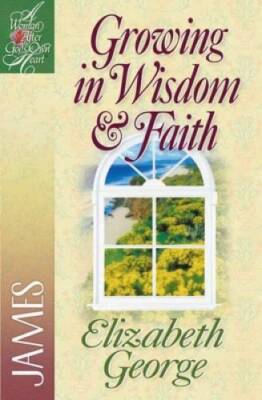 Growing in Wisdom & Faith: James (A Woman After God's Own HeartÂ ) - GOOD