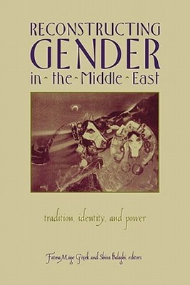 Reconstructing Gender in Middle East: Tradition, Identity, and Power by Gocek