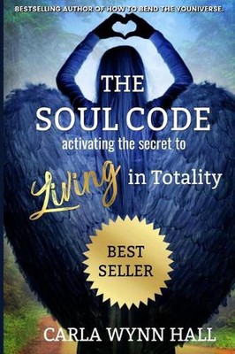 The Soul Code: Activating the Secret to Living in Totality by Carla Wynn Hall (E