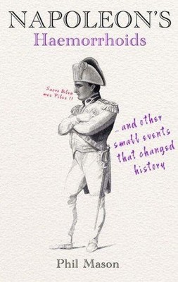 Napoleon's Haermorrhoids: And Other Small Events That Changed... - Mason, Phil