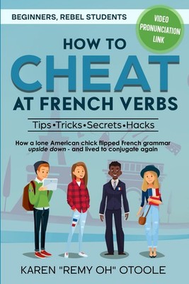 HOW TO CHEAT AT FRENCH VERBS: The Tips, Tricks, Secrets and Hacks. (Or, how ...