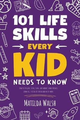Matilda Walsh 101 Life Skills Every Kid Needs to Know (Paperback) (UK IMPORT)