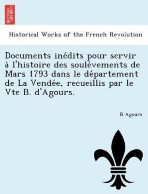 Documents ine´dits pour servir a` l'histoire des soule`vements de Mars 1793 d...