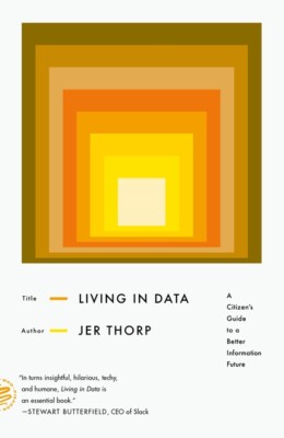 Living In Data: A Citizen's Guide To A Better Information Future
