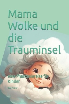 Mama Wolke und die Trauminsel: eine Phantasiereise f?r Kinder by Alex Flittner P