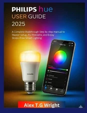 Philips Hue User Guide 2025: A Complete Walkthrough step by step manual to Maste