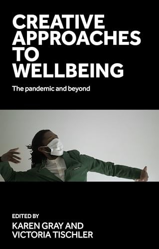 Creative Approaches to Wellbeing: The Pandemic and Beyond by Karen Gray NEW