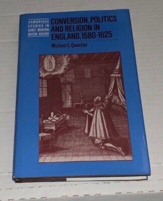 Conversion, Politics and Religion in England, 1580-1625 Michael C. Questier 1996