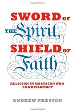 SWORD OF THE SPIRIT, SHIELD OF FAITH: RELIGION IN AMERICAN By Andrew Preston NEW