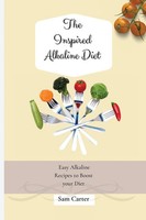The Inspired Alkaline Diet Easy Alkaline Recipes To Boost Your Diet Sam Carter