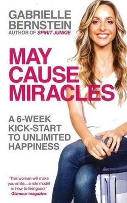 May Cause Miracles: A 6-Week Kick-Start to Unlimited Happiness: A 40-Day Guidebo