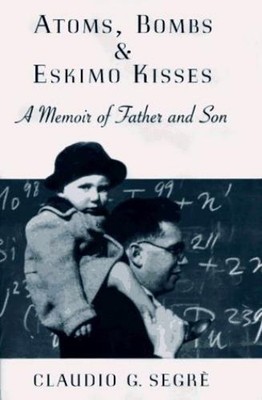 Atoms, Bombs and Eskimo Kisses : A Memoir of Father and Son Claud