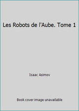 Les Robots de l'Aube. Tome 1 by Isaac Asimov