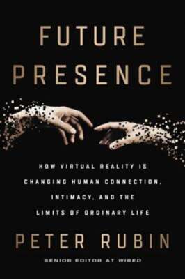 Future Presence: How Virtual Reality Is Changing Human Connection, Intimacy, and