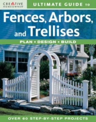 Ultimate Guide : Fences, Arbors and Trellises : Plan, Design DIY