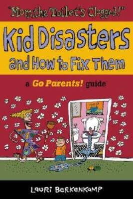 Mom the Toilet's Clogged!: Kid Disasters and How to Fix Them (Go Parents! - GOOD