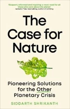 The Case for Nature: Pioneering Solutions for A Planetary Crisis by Shrikanth