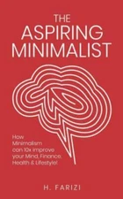 The Aspiring Minimalist: How Minimalism Can 10x Improve Your Mind, Finance, H...