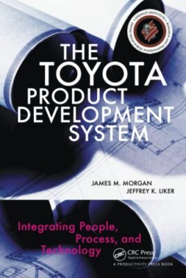 The Toyota Product Development System: Integrating People, Process, and Techn...