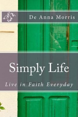 Simply Life: Live in Faith Everyday by De Anna Morris