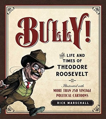 Bully!: The Life and Times of Theod..., Marschall, Rick