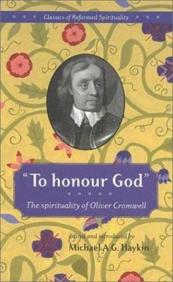 To Honour God: the spirituality of Oliver Cromwell (Classics of Reformed Spirit