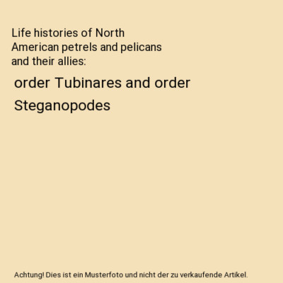 Life histories of North American petrels and pelicans and their allies: order Tu
