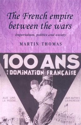 French Empire Between the Wars : Imperialism, Politics and Society, Paperback...