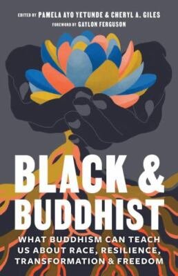 Black & Buddhist : What Buddhism Can Teach Us About Race, Resilience, Transfo...