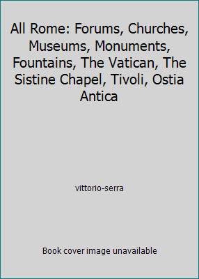 All Rome: Forums, Churches, Museums, Monuments, Fountains, The Vatican, The...
